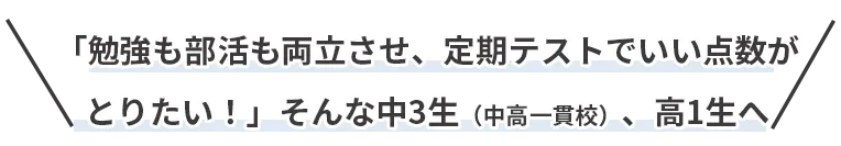 勉強も部活も両立させ、定期テストでいい点数がとりたい！